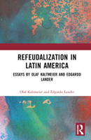Refeudalization and the Crisis of Civilization: Political Essays by Olaf Kaltmeier and Edgardo Lander 1032312556 Book Cover