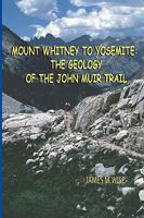 Mount Whitney to Yosemite: the Geology of the John Muir Trail 1441415831 Book Cover