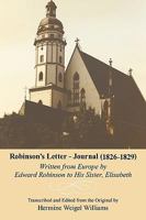Robinson's Letter - Journal (1826- 1829): Written from Europe by Edward Robinson to His Sister, Elisabeth 1440170045 Book Cover
