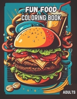 Fun Food Coloring Book: Relax and Unwind with 40 Delectable Food Illustrations for the Foodie in You B0C47R2KDX Book Cover