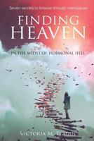 Finding Heaven in the Midst of Hormonal Hell: Seven Secrets to Breeze Through Menopause 1640853294 Book Cover