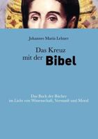 Das Kreuz mit der Bibel: Das Buch der Bücher im Licht von Wissenschaft, Vernunft und Moral 3837014703 Book Cover