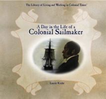 A Day in the Life of a Colonial Sailmaker (Library of Living and Working in Colonial Times) 1435836863 Book Cover