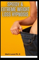 Speedy & Extreme Weight Loss Hypnosis: The Complete Guide to Fat Burning, Calorie Blast, 12 Weeks to Eat Healthy And Love Your body B08Z2NTVJN Book Cover