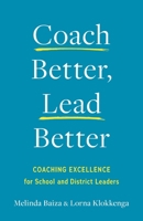 Coach Better, Lead Better: Coaching Excellence for School and District Leaders 1544548583 Book Cover