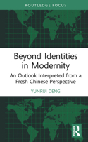 Beyond Identities in Modernity: An Outlook Interpreted from a Fresh Chinese Perspective 1032865792 Book Cover