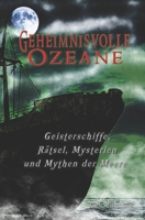 Geheimnisvolle Ozeane: Geisterschiffe, Rätsel, Mythen und Mysterien der Meere 3966890305 Book Cover
