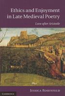 Ethics and Enjoyment in Late Medieval Poetry: Love After Aristotle 1107696607 Book Cover