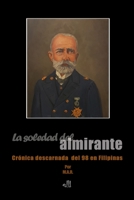 La soledad del almirante: Cr�nica descarnada del 98 en Filipinas 8409130688 Book Cover