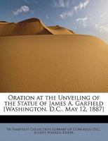 Oration at the Unveiling of the Statue of James A. Garfield [Washington, D.C., May 12, 1887] 0530880350 Book Cover
