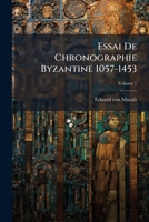 Essai de Chronographie Byzantine 1057-1453, Volume 1... 1247928543 Book Cover