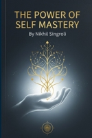 The Power of Self Mastery Unlock the Strength Within to Control Your Thoughts, Emotions, and Destiny: A Life-Changing Guide to Build Discipline, ... Intelligence and Mindset Transformation B0FYX8TTRR Book Cover