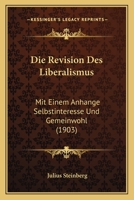 Die Revision Des Liberalismus: Mit Einem Anhange Selbstinteresse Und Gemeinwohl (1903) 116112344X Book Cover