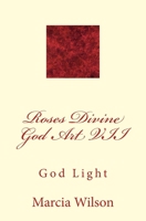 Roses Divine God Art VII: God Light 1499200609 Book Cover