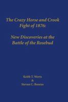 The Crazy Horse and Crook Fight of 1876: New Discoveries at the Battle of Rosebud 0986012106 Book Cover