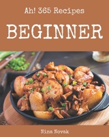 Ah! 365 Beginner Recipes: More Than a Beginner Cookbook B08D4V8C44 Book Cover
