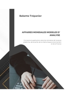 AFFAIRES MONDIALES MODELES D' ANALYSE: Concepts et applications dans les domaines de l'analyse prédictive, de la santé, de la chaîne d'approvisionnement et de la finance (French Edition) B0CNHCX3P6 Book Cover