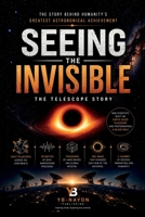 Seeing the Invisible: How Scientists Built a Telescope the Size of the Earth, Photographed a Black Hole, and Changed Astronomy Forever: The Complete ... for Adult Readers (Black holes for Adult) B0H7RH8B46 Book Cover