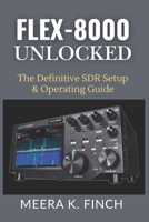 FLEX-8000 Unlocked: The Definitive SDR Setup & Operating Guide (The Easy-to-Understand Modern Amateur Radio Mastery Series) B0H3FHGJH8 Book Cover