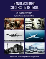 Manufacturing Success in Georgia: An Illustrated History 0997633883 Book Cover