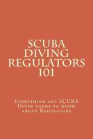 SCUBA Diving Regulators 101: Every thing any SCUBA Diver needs to know about Regulators 1514112159 Book Cover