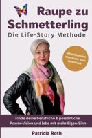 Raupe zu Schmetterling - Die Life-Story Methode: Finde deine berufliche & persönliche Power-Vision und lebe mit mehr Eigen-Sinn (German Edition) 3911683006 Book Cover