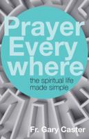 Prayer Everywhere: The Spiritual Life Made Simple 1632532514 Book Cover