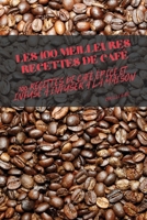 Les 100 Meilleures Recettes de Café 180465115X Book Cover