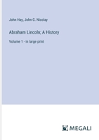 Abraham Lincoln; A History: Volume 1 - in large print 3387058160 Book Cover