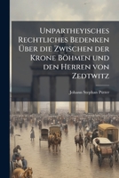 Unpartheyisches Rechtliches Bedenken Über Die Zwischen Der Krone Böhmen Und Den Herren Von Zedtwitz Wegen Mittelbarkeit Oder Unmittelbarkeit Der ... Obwaltende Streitigkeit... 1278581405 Book Cover