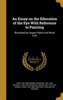 An Essay on the Education of the Eye With Reference to Painting: Illustrated by Copper Plates and Wood Cuts 1018872426 Book Cover