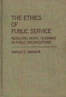 The Ethics of Public Service: Resolving Moral Dilemmas in Public Organizations 0313255172 Book Cover