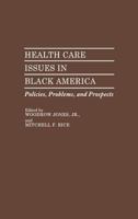 Health Care Issues in Black America: Policies, Problems, and Prospects (Contributions in Afro-American and African Studies) 0313248869 Book Cover