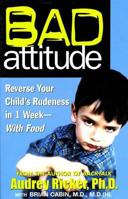 Bad Attitude: Reverse Your Child's Rudeness with Food and Supplements 1579545904 Book Cover
