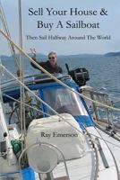 Sell Your House and Buy a Sailboat: Then Sail Halfway Around The World 1500435791 Book Cover