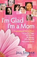 I'm Glad I'm a Mom: Inspirational Stories of Love, Laughter, and Everyday Life 0736923810 Book Cover