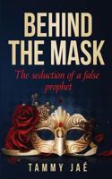 Behind the Mask: The seduction of a false prophet 1985278782 Book Cover