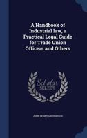 A Handbook of Industrial Law: A Practical Legal Guide for Trade Union Officers and Others 1240116640 Book Cover