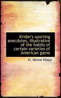 Krider's Sporting Anecdotes, Illustrative of the Habits of Certain Varieties of American Game 1018985379 Book Cover