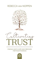 Cultivating Trust: Finding God's Hope and Freedom For Your Finances 1989456596 Book Cover