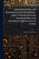 Implementing an Information Retrieval and Visualization Framework for Heterogeneous Data Types 1249586828 Book Cover