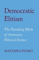 Democratic Elitism: The Founding Myth of American Political Science 0674295374 Book Cover