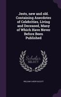 Jests, New and Old. Containing Anecdotes of Celebrities, Living and Deceased, Many of Which Have Never Before Been Published 1356033091 Book Cover