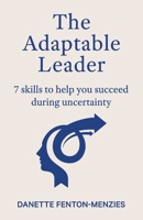 The Adaptable Leader: 7 skills to help you succeed during uncertainty 0645971405 Book Cover