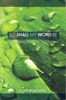 So Shall My Word Be: Living by the Faith Revealed in Nature's Amazing Model 0979951267 Book Cover