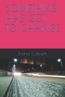 SOMETHING HAS GOT TO CHANGE B098RY9D7G Book Cover