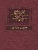 Orations and Speeches on Various Occasions; Volume 3 1018841962 Book Cover