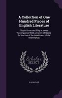 A Collection of One Hundred Pieces of English Literature: Fifty in Prose and Fifty in Verse: Accompanied with a Variety of Notes, for the Use of the Inhabitants of the Netherlands 1358101027 Book Cover