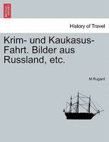 Krim-Und Kaukasus-Fahrt: Bilder Aus Russland; Nach Eigener Anschauung Und Authentischen Berichten (Classic Reprint) 1241437289 Book Cover