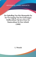 De Opheffing Van Het Monopolie En De Vervanging Van De Gedwongen Koffiecultuur Op Java Door En Staatscultuur In Oen Arbeid (1890) 1120417058 Book Cover